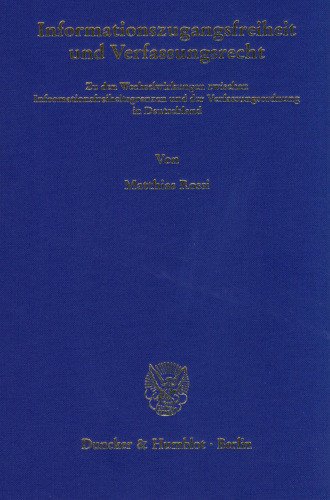 Informationszugangsfreiheit und Verfassungsrecht: Zu den Wechselwirkungen zwischen Informationsfreiheitsgrenzen und der Verfassungsordnung in Deutschland