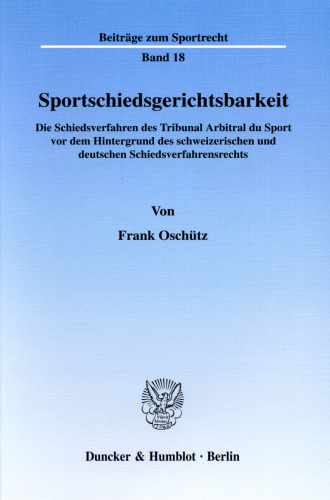 Sportschiedsgerichtsbarkeit: Die Schiedsverfahren des Tribunal Arbitral du Sport vor dem Hintergrund des schweizerischen und deutschen Schiedsverfahrensrechts