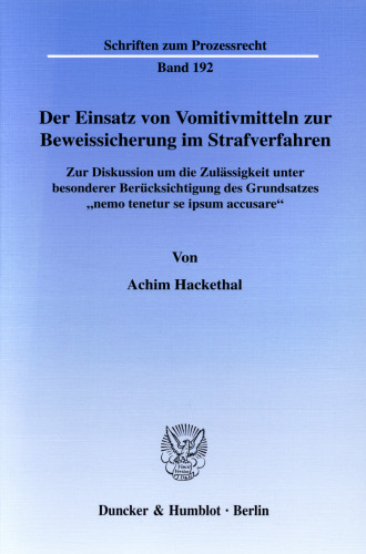 Der Einsatz von Vomitivmitteln zur Beweissicherung im Strafverfahren: Zur Diskussion um die Zulässigkeit unter besonderer Berücksichtigung des Grundsatzes »nemo tenetur se ipsum accusare«