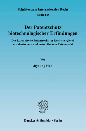 Der Patentschutz biotechnologischer Erfindungen: Das koreanische Patentrecht im Rechtsvergleich mit deutschem und europäischem Patentrecht