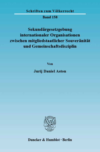 Sekundärgesetzgebung internationaler Organisationen zwischen mitgliedstaatlicher Souveränität und Gemeinschaftsdisziplin