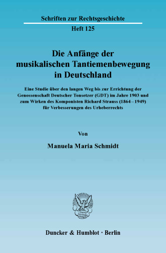 Die Anfänge der musikalischen Tantiemenbewegung in Deutschland: Eine Studie über den langen Weg bis zur Errichtung der Genossenschaft Deutscher Tonsetzer (GDT) im Jahre 1903 und zum Wirken des Komponisten Richard Strauss (1864–1949) für Verbesserungen des Urheberrechts