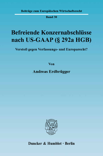 Befreiende Konzernabschlüsse nach US-GAAP (§ 292a HGB): Verstoß gegen Verfassungs- und Europarecht?
