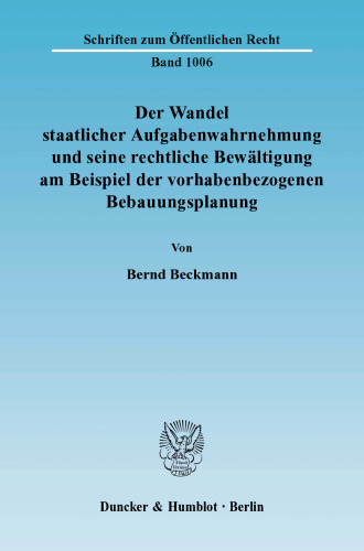 Der Wandel staatlicher Aufgabenwahrnehmung und seine rechtliche Bewältigung am Beispiel der vorhabenbezogenen Bebauungsplanung