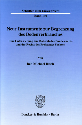Neue Instrumente zur Begrenzung des Bodenverbrauches: Eine Untersuchung am Maßstab des Bundesrechts und des Rechts des Freistaates Sachsen