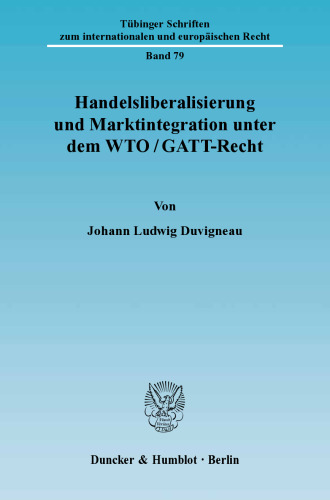 Handelsliberalisierung und Marktintegration unter dem WTO/GATT-Recht