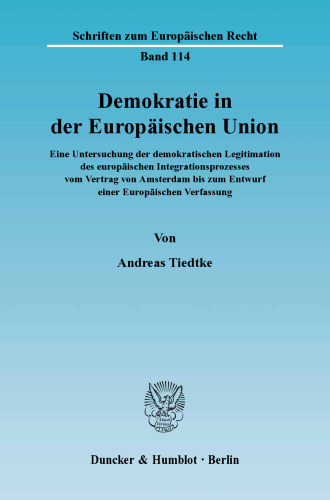 Demokratie in der Europäischen Union: Eine Untersuchung der demokratischen Legitimation des europäischen Integrationsprozesses vom Vertrag von Amsterdam bis zum Entwurf einer Europäischen Verfassung