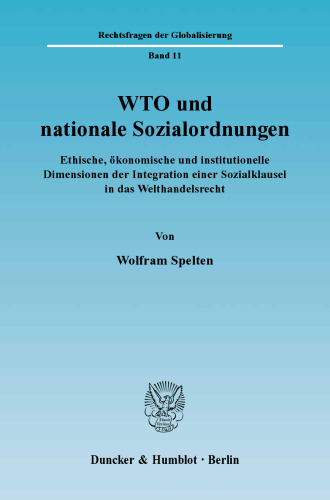 WTO und nationale Sozialordnungen: Ethische, ökonomische und institutionelle Dimensionen der Integration einer Sozialklausel in das Welthandelsrecht