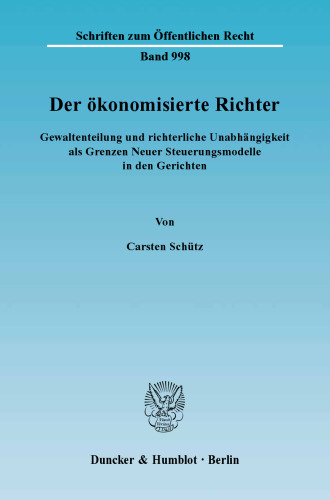 Der ökonomisierte Richter: Gewaltenteilung und richterliche Unabhängigkeit als Grenzen Neuer Steuerungsmodelle in den Gerichten
