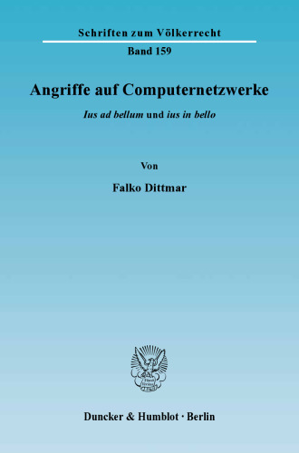 Angriffe auf Computernetzwerke: ›Ius ad bellum‹ und ›ius in bello‹