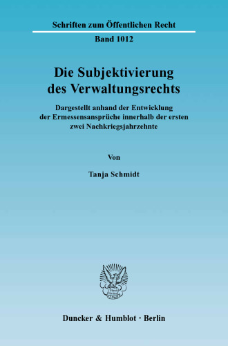 Die Subjektivierung des Verwaltungsrechts: Dargestellt anhand der Entwicklung der Ermessensansprüche innerhalb der ersten zwei Nachkriegsjahrzehnte