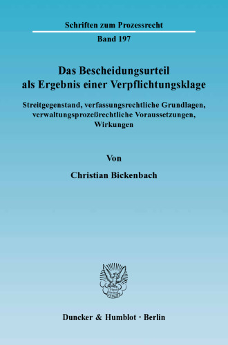 Das Bescheidungsurteil als Ergebnis einer Verpflichtungsklage: Streitgegenstand, verfassungsrechtliche Grundlagen, verwaltungsprozeßrechtliche Voraussetzungen, Wirkungen