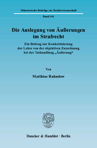 Die Auslegung von Äußerungen im Strafrecht: Ein Beitrag zur Konkretisierung der Lehre von der objektiven Zurechnung bei der Tathandlung »Äußerung«