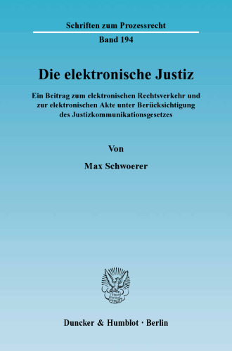 Die elektronische Justiz: Ein Beitrag zum elektronischen Rechtsverkehr und zur elektronischen Akte unter Berücksichtigung des Justizkommunikationsgesetzes