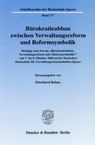 Bürokratieabbau zwischen Verwaltungsreform und Reformsymbolik: Beiträge zum Forum »Bürokratieabbau: Verwaltungsreform oder Reformsymbolik?« vom 7. bis 8. Oktober 2004 an der Deutschen Hochschule für Verwaltungswissenschaften Speyer