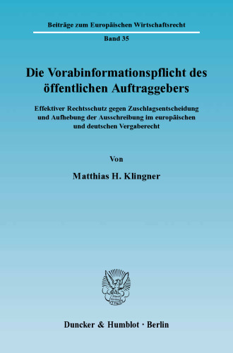 Die Vorabinformationspflicht des öffentlichen Auftraggebers: Effektiver Rechtsschutz gegen Zuschlagsentscheidung und Aufhebung der Ausschreibung im europäischen und deutschen Vergaberecht