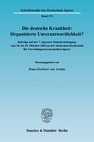 Die deutsche Krankheit: Organisierte Unverantwortlichkeit?: Beiträge auf der 7. Speyerer Demokratietagung vom 28. bis 29. Oktober 2004 an der Deutschen Hochschule für Verwaltungswissenschaften Speyer