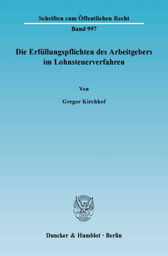Die Erfüllungspflichten des Arbeitgebers im Lohnsteuerverfahren: Freiheit von Arbeitszwang und Berufsfreiheit als Grenzen der Quellenbesteuerung, der Indienstnahme, der Privatisierung - zugleich ein Beitrag zur Grundrechtsdogmatik und zur Deregulierung