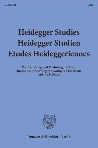 Heidegger Studies / Heidegger Studien / Etudes Heideggeriennes: Vol. 21 (2005). On Technicity, and Venturing the Leap: Questions Concerning the Godly, the Emotional and the Political