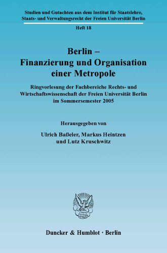 Berlin – Finanzierung und Organisation einer Metropole: Ringvorlesung der Fachbereiche Rechts- und Wirtschaftswissenschaft der Freien Universität Berlin im Sommersemester 2005