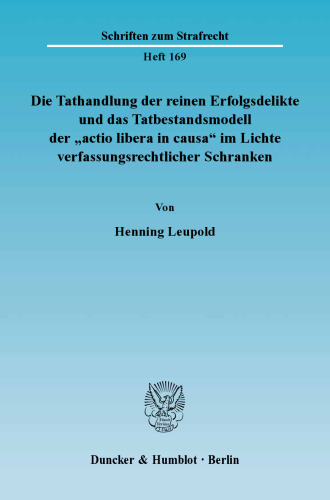 Die Tathandlung der reinen Erfolgsdelikte und das Tatbestandsmodell der »actio libera in causa« im Lichte verfassungsrechtlicher Schranken