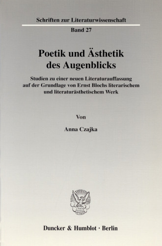 Poetik und Ästhetik des Augenblicks: Studien zu einer neuen Literaturauffassung auf der Grundlage von Ernst Blochs literarischem und literaturästhetischem Werk. Anhang mit unveröffentlichten oder verschollenen Texten von Ernst Bloch