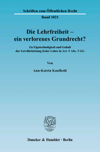 Die Lehrfreiheit - ein verlorenes Grundrecht?: Zu Eigenständigkeit und Gehalt der Gewährleistung freier Lehre in Art. 5 Abs. 3 GG