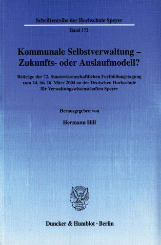 Kommunale Selbstverwaltung - Zukunfts- oder Auslaufmodell?: Beiträge der 72. Staatswissenschaftlichen Fortbildungstagung vom 24. bis 26. März 2004 an der Deutschen Hochschule für Verwaltungswissenschaften Speyer
