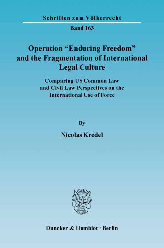 Operation »Enduring Freedom« and the Fragmentation of International Legal Culture: Comparing US Common Law and Civil Law Perspectives on the International Use of Force