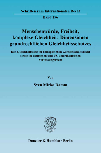 Menschenwürde, Freiheit, komplexe Gleichheit: Dimensionen grundrechtlichen Gleichheitsschutzes: Der Gleichheitsatz im Europäischen Gemeinschaftsrecht sowie im deutschen und US-amerikanischen Verfassungsrecht