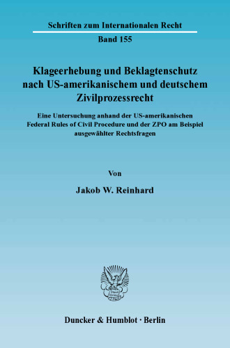 Klageerhebung und Beklagtenschutz nach US-amerikanischem und deutschem Zivilprozessrecht: Eine Untersuchung anhand der US-amerikanischen Federal Rules of Civil Procedure und der ZPO am Beispiel ausgewählter Rechtsfragen