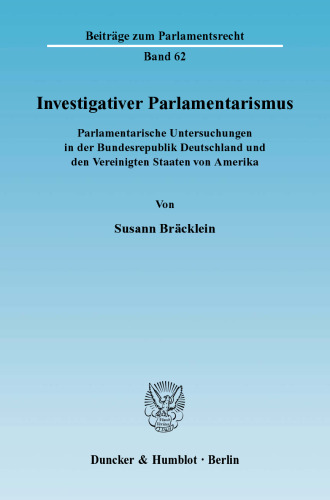 Investigativer Parlamentarismus: Parlamentarische Untersuchungen in der Bundesrepublik Deutschland und den Vereinigten Staaten von Amerika