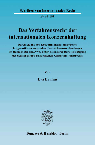 Das Verfahrensrecht der internationalen Konzernhaftung: Durchsetzung von Konzernhaftungsansprüchen bei grenzüberschreitenden Unternehmensverbindungen im Rahmen der EuGVVO unter besonderer Berücksichtigung des deutschen und französischen Konzernhaftungsrechts