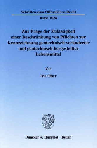 Zur Frage der Zulässigkeit einer Beschränkung von Pflichten zur Kennzeichnung gentechnisch veränderter und gentechnisch hergestellter Lebensmittel: Zugleich ein Vorschlag für eine »umfassende« Pflicht zur Kennzeichnung gentechnisch veränderter und gentechnisch hergesteller Lebensmittel