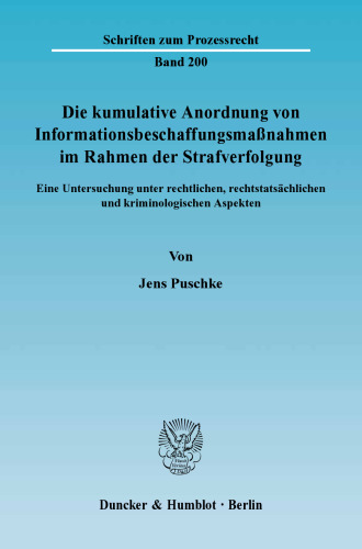 Die kumulative Anordnung von Informationsbeschaffungsmaßnahmen im Rahmen der Strafverfolgung: Eine Untersuchung unter rechtlichen, rechtstatsächlichen und kriminologischen Aspekten