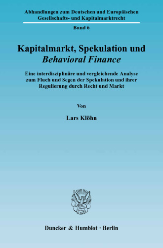 Kapitalmarkt, Spekulation und Behavioral Finance: Eine interdisziplinäre und vergleichende Analyse zum Fluch und Segen der Spekulation und ihrer Regulierung durch Recht und Markt
