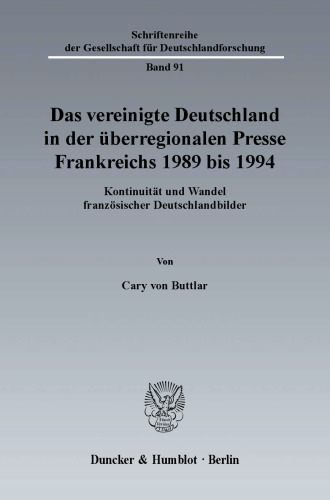 Das vereinigte Deutschland in der überregionalen Presse Frankreichs 1989 bis 1994: Kontinuität und Wandel französischer Deutschlandbilder