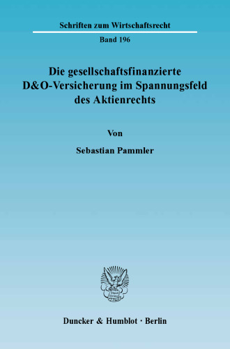 Die gesellschaftsfinanzierte D&O-Versicherung im Spannungsfeld des Aktienrechts: Eine Arbeit über den Einfluss der D&O-Versicherung auf die Organisationsverfassung der Aktiengesellschaft und die daraus zu ziehenden rechtlichen Konsequenzen