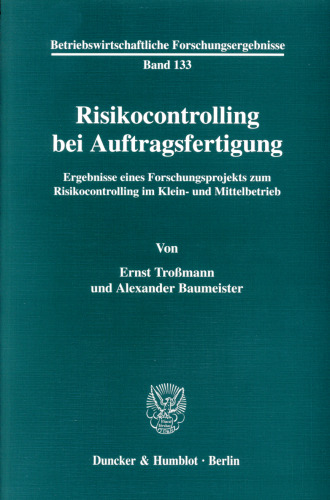 Risikocontrolling bei Auftragsfertigung: Ergebnisse eines Forschungsprojekts zum Risikocontrolling im Klein- und Mittelbetrieb
