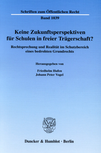 Keine Zukunftsperspektiven für Schulen in freier Trägerschaft?: Rechtsprechung und Realität im Schutzbereich eines bedrohten Grundrechts