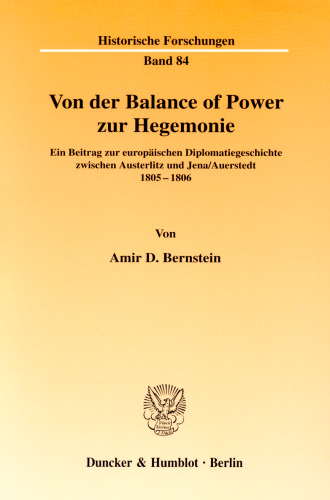 Von der Balance of Power zur Hegemonie: Ein Beitrag zur europäischen Diplomatiegeschichte zwischen Austerlitz und Jena/Auerstedt 1805 - 06