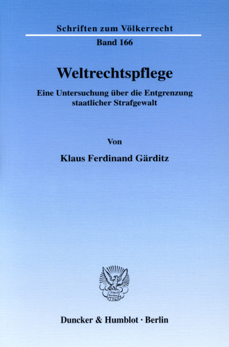 Weltrechtspflege: Eine Untersuchung über die Entgrenzung staatlicher Strafgewalt