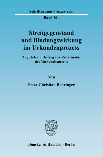 Streitgegenstand und Bindungswirkung im Urkundenprozess: Zugleich ein Beitrag zur Rechtsnatur des Vorbehaltsurteils