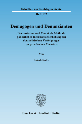 Demagogen und Denunzianten: Denunziation und Verrat als Methode polizeilicher Informationserhebung bei den politischen Verfolgungen im preußischen Vormärz