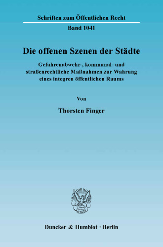 Die offenen Szenen der Städte: Gefahrenabwehr-, kommunal- und straßenrechtliche Maßnahmen zur Wahrung eines integren öffentlichen Raums