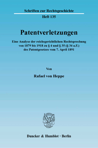 Patentverletzungen: Eine Analyse der reichsgerichtlichen Rechtsprechung von 1879 bis 1918 zu § 4 und § 35 (§ 34 a.F.) des Patentgesetzes vom 7. April 1891