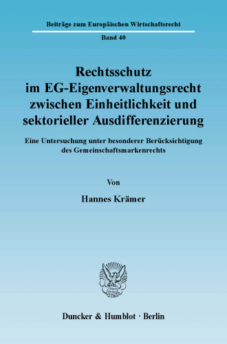 Rechtsschutz im EG-Eigenverwaltungsrecht zwischen Einheitlichkeit und sektorieller Ausdifferenzierung: Eine Untersuchung unter besonderer Berücksichtigung des Gemeinschaftsmarkenrechts