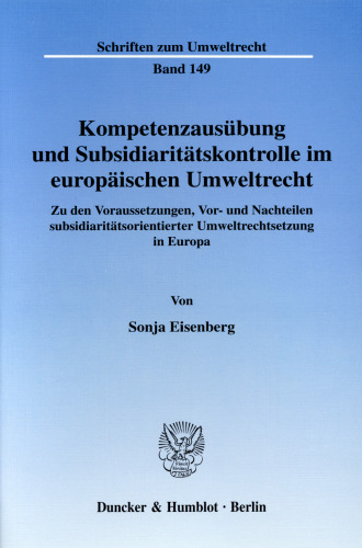 Kompetenzausübung und Subsidiaritätskontrolle im europäischen Umweltrecht: Zu den Voraussetzungen, Vor- und Nachteilen subsidiaritätsorientierter Umweltrechtsetzung in Europa