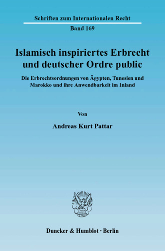 Islamisch inspiriertes Erbrecht und deutscher Ordre public: Die Erbrechtsordnungen von Ägypten, Tunesien und Marokko und ihre Anwendbarkeit im Inland