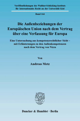 Die Außenbeziehungen der Europäischen Union nach dem Vertrag über eine Verfassung für Europa: Eine Untersuchung aus kompetenzrechtlicher Sicht - mit Erläuterungen zu den Außenkompetenzen nach dem Vertrag von Nizza